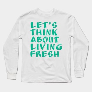 let's think about living fresh Long Sleeve T-Shirt